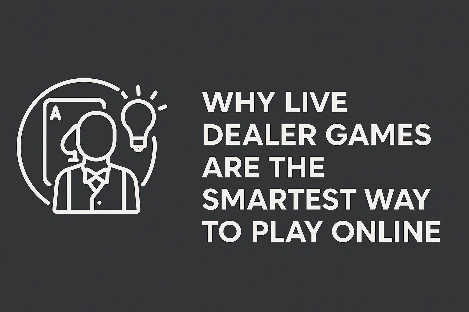 Why Live Dealer Games are the Smartest Way to Play Online